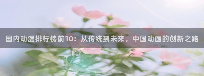omofun动漫动漫：国内动漫排行榜前10：从传统到未来，中国动画的创新之路