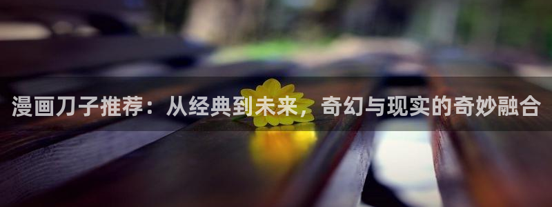 omofun.cim：漫画刀子推荐：从经典到未来，奇幻与现实的奇妙融合