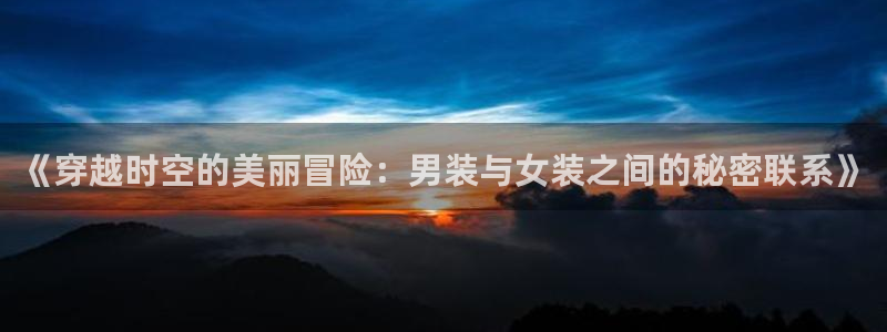 omofun动漫动画：《穿越时空的美丽冒险：男装与女装之间的秘密联系》